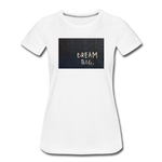Dream Big Women’s Premium Organic T-Shirt - white